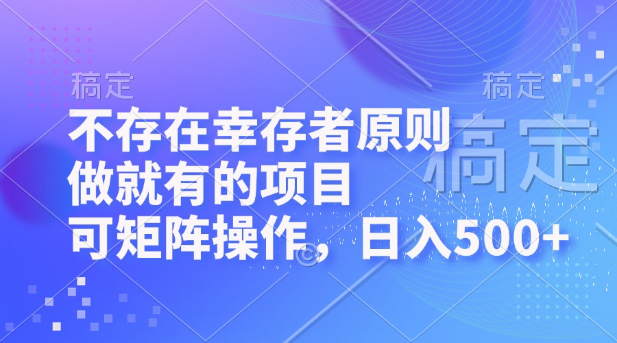 （12989期）不存在幸存者原则，做就有的项目，可矩阵操作，日入500+-财富区