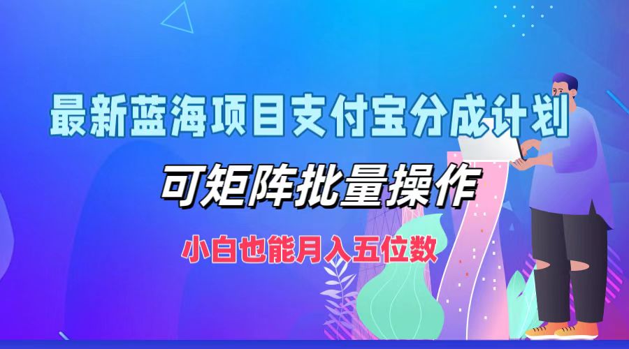 最新蓝海项目支付宝分成计划，可矩阵批量操作，小白也能月入五位数-财富区