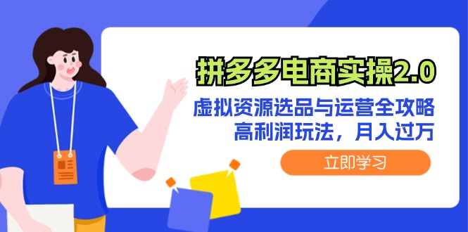 （12360期）拼多多电商实操2.0：虚拟资源选品与运营全攻略，高利润玩法，月入过万-财富区