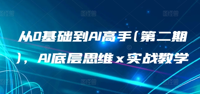 从0基础到AI高手(第二期)，AI底层思维 x 实战教学-财富区