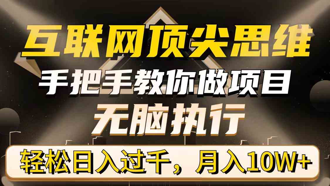 （9311期）互联网顶尖思维，手把手教你做项目，无脑执行，轻松日入过千，月入10W+-财富区