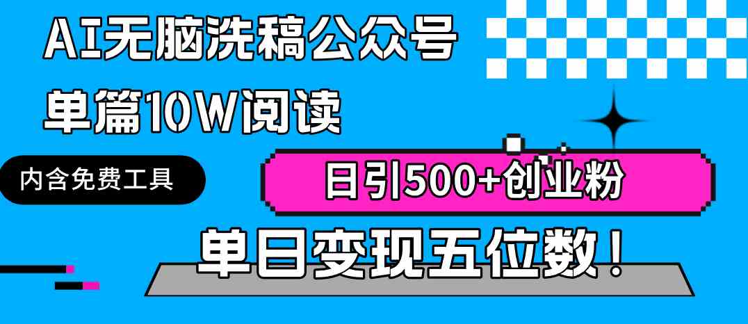 （9277期）AI无脑洗稿公众号单篇10W阅读，日引500+创业粉单日变现五位数！-财富区
