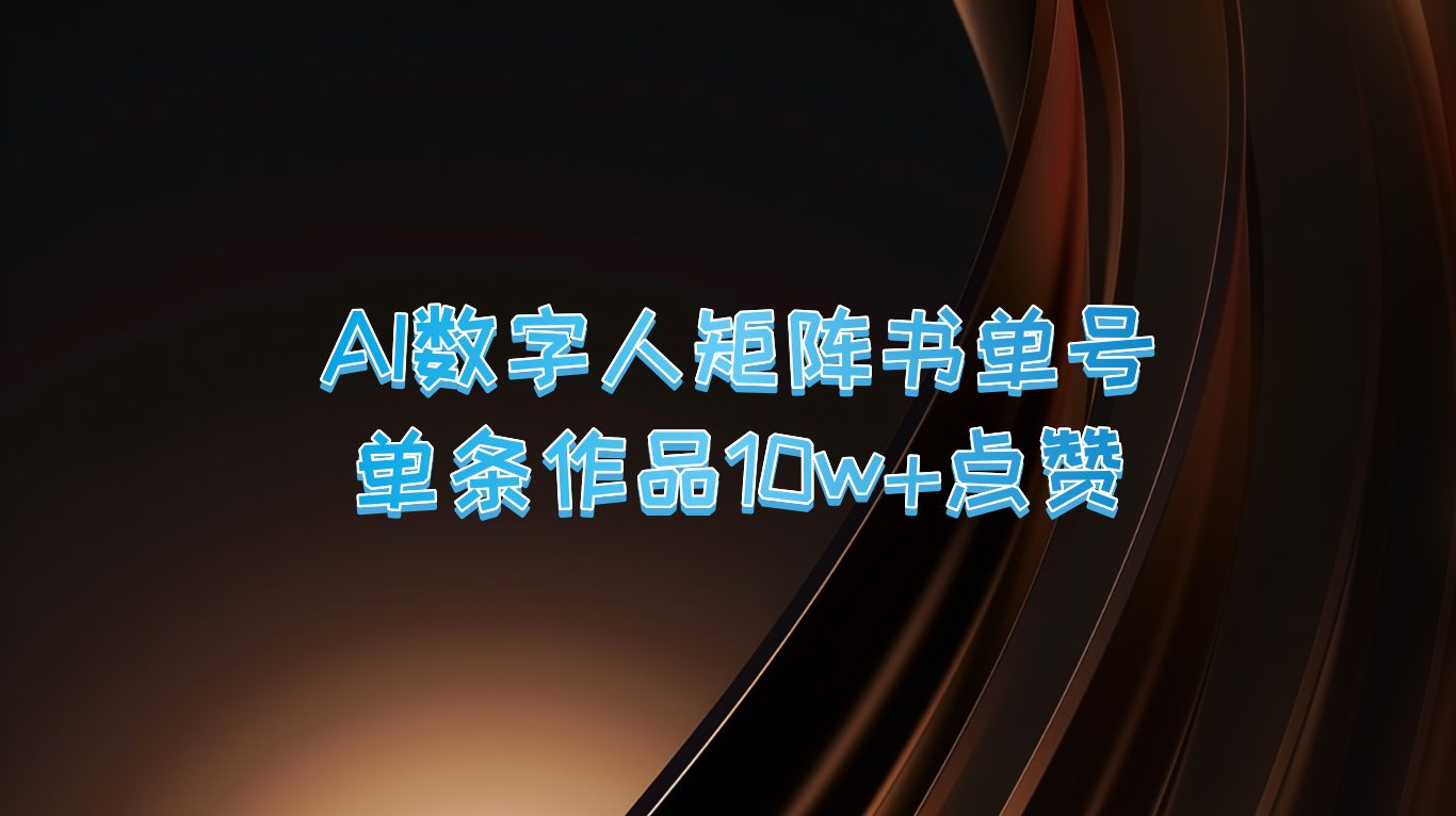 AI数字人矩阵书单号 单条作品10万+点赞，上万销量！-财富区