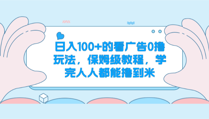 日入100+的看广告0撸玩法，保姆级教程，学完人人都能撸到米-财富区