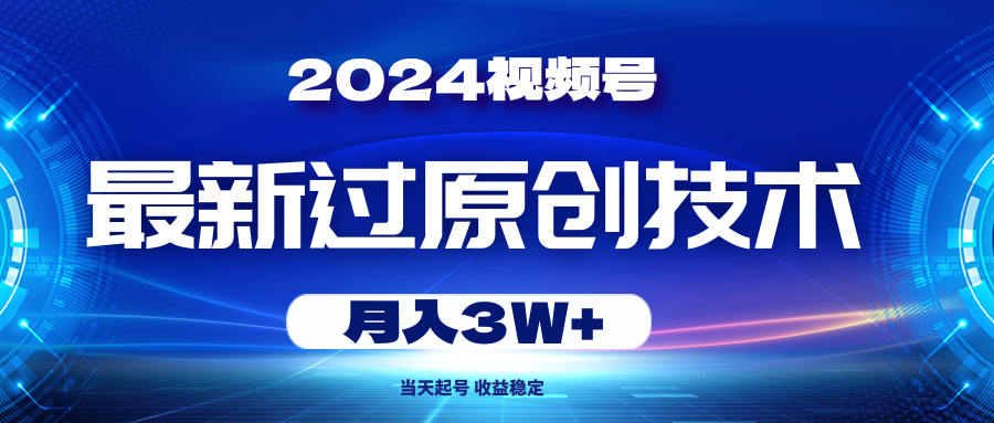 （10704期）2024视频号最新过原创技术，当天起号，收益稳定，月入3W+-财富区