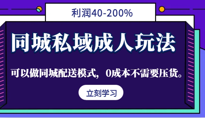 同城私域成人玩法，利润40-200%，可以做同城配送模式，0成本不需要压货。-财富区