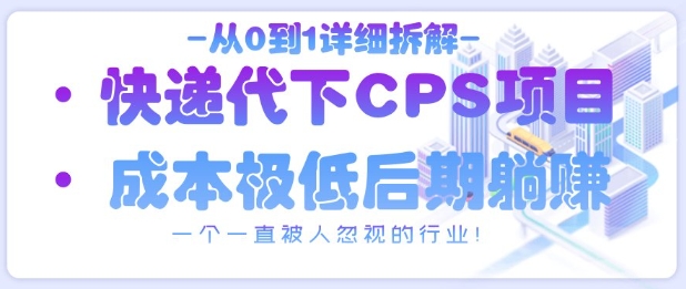 从0到1详细拆解快递代下CPS项目，一个一直被人忽视的行业！-财富区