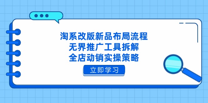 淘系改版新品布局流程，无界推广工具拆解，全店动销实操策略-财富区