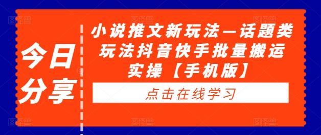 小说推文新玩法—话题类玩法抖音快手批量搬运实操【手机版】-财富区