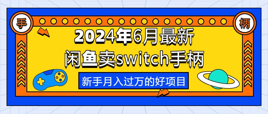 （10831期）2024年6月最新闲鱼卖switch游戏手柄，新手月入过万的第一个好项目-财富区