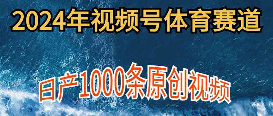 （9810期）2024年体育赛道视频号，新手轻松操作， 日产1000条原创视频,多账号多撸分成-财富区