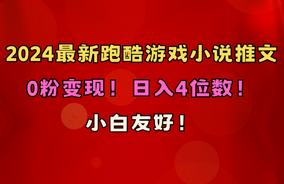 （10305期）小白友好！0粉变现！日入4位数！跑酷游戏小说推文项目（附千G素材）-财富区