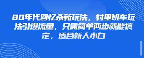 80年代回忆杀新玩法，村里班车玩法引爆流量，只需简单两步就能搞定，适合新人小白-财富区