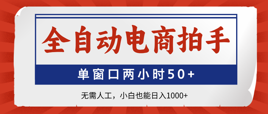 全自动电商拍手，单窗口两小时50+无需人工，小白也能日入1000+-财富区