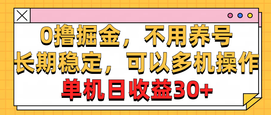 （10895期）0撸掘金，不用养号，长期稳定，可以多机操作，单机日收益30+-财富区