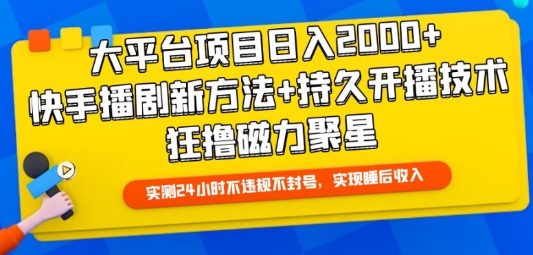 大平台项目日入2000+，快手播剧新方法+持久开播技术，狂撸磁力聚星-财富区