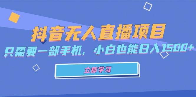 （13124期）抖音无人直播项目，只需要一部手机，小白也能日入1500+-财富区