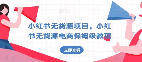 小红书无货源项目，小红书无货源电商保姆级教程【揭秘】-财富区