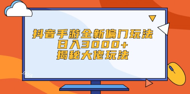 （12350期）抖音手游全新偏门玩法，日入3000+，揭秘大佬玩法-财富区