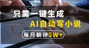只需一键生成，AI自动写小说，实现躺着也能写作，每月收益过1w【揭秘】-财富区