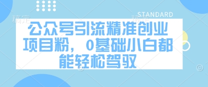 公众号引流精准创业项目粉，0基础小白都能轻松驾驭-财富区