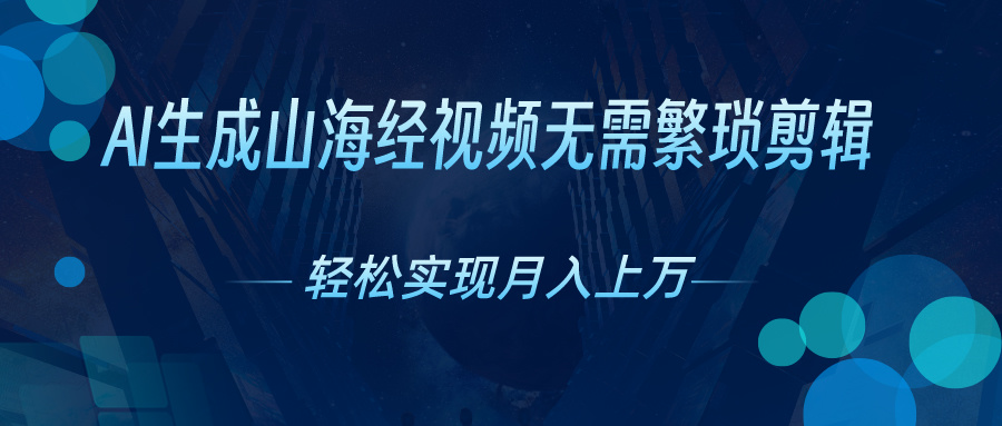 （10615期）AI自动生成山海经奇幻视频，轻松月入过万，红利期抓紧-财富区