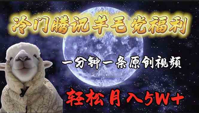 （9758期）冷门腾讯羊毛党福利，1分钟中一条原创视频，轻松月入50000+-财富区