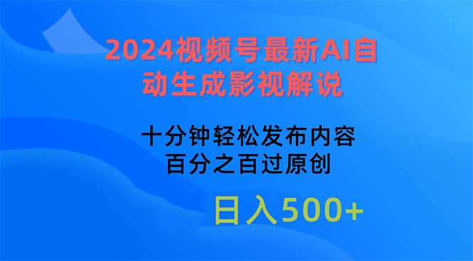 （10655期）2024视频号最新AI自动生成影视解说，十分钟轻松发布内容，百分之百过原…-财富区