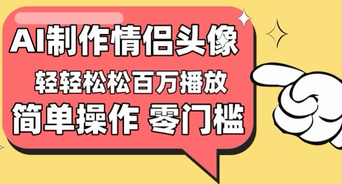 【零门槛高收益】情侣头像视频，播放量百万不是梦-财富区