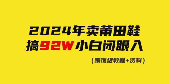 （9329期）2024年卖莆田鞋，搞了92W，小白闭眼操作！-财富区