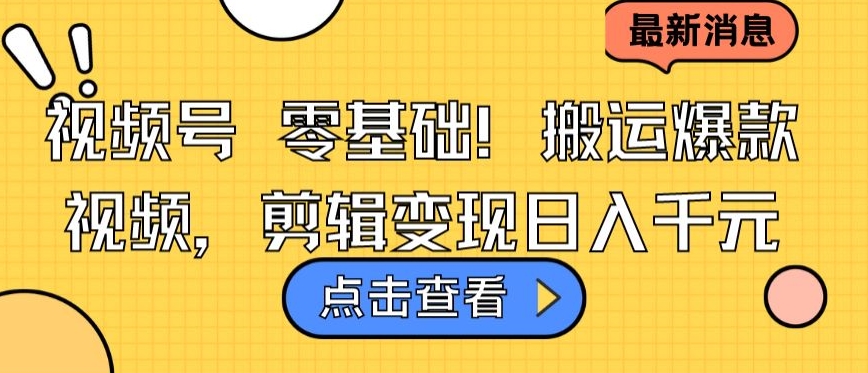 视频号零基础搬运爆款视频，剪辑变现日入千元-财富区