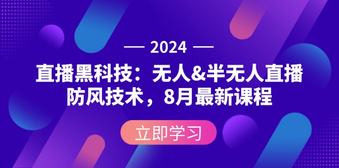 （12381期）2024直播黑科技：无人&半无人直播防风技术，8月最新课程-财富区