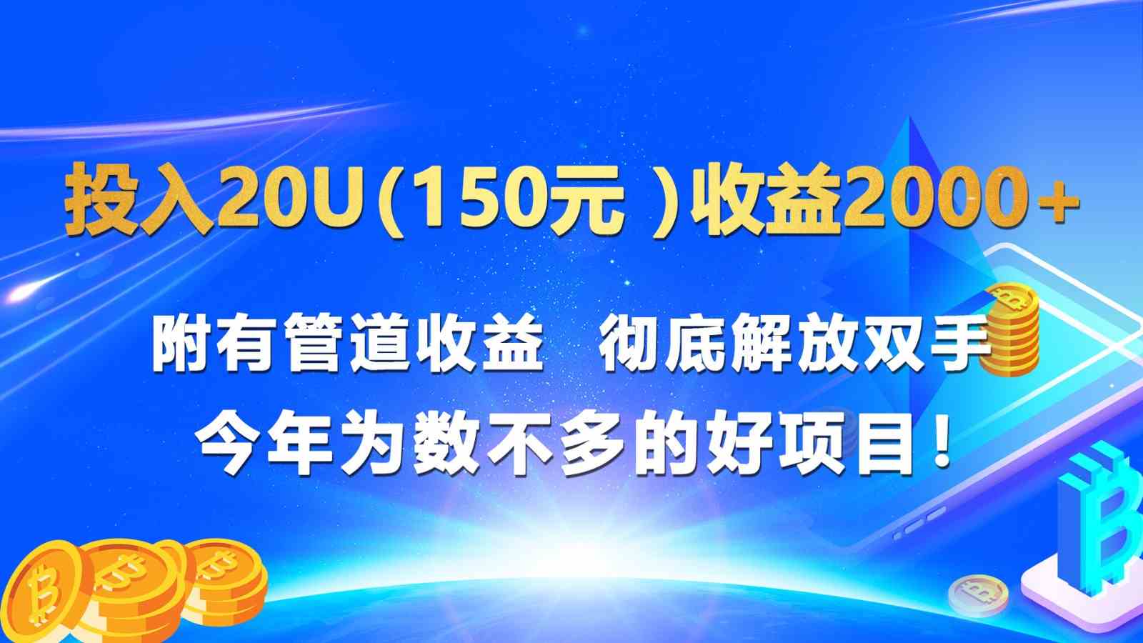 投入20u（150元 ）收益2000+ 附有管道收益  彻底解放双手  今年为数不多的好项目！-财富区