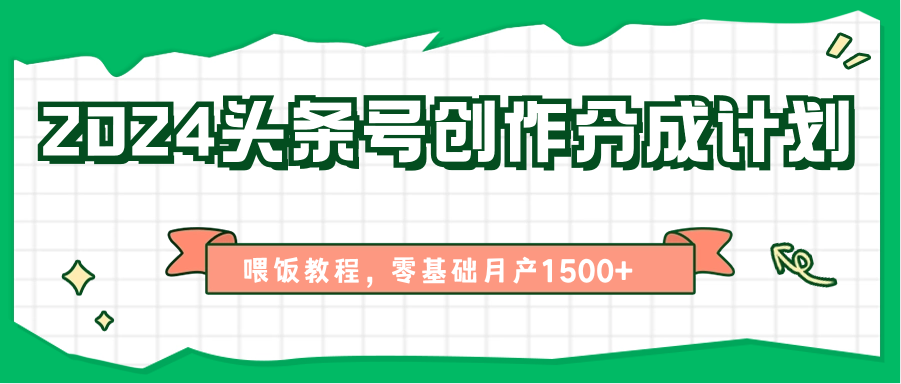 2024头条号创作分成计划、喂饭教程，零基础月产1500+-财富区