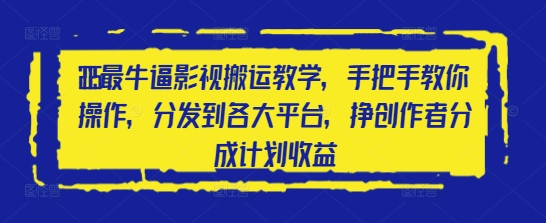2025最牛逼影视搬运教学，手把手教你操作，分发到各大平台，挣创作者分成计划收益-财富区