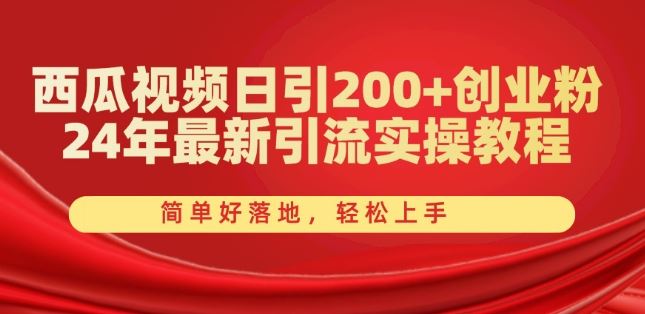 西瓜视频日引200+创业粉，24年最新引流实操教程，简单好落地，轻松上手【揭秘】-财富区