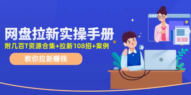 最新网盘拉新教程，网盘拉新108招，拉新赚钱实操手册（附案例）-财富区