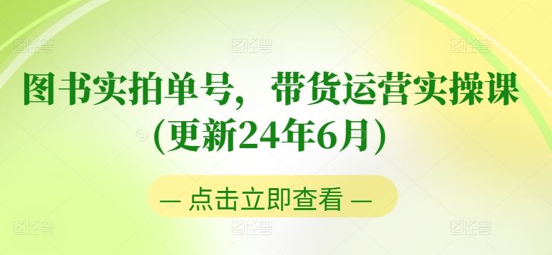 图书实拍单号，带货运营实操课(更新24年6月)，0粉起号，老号转型，零基础入门+进阶-财富区