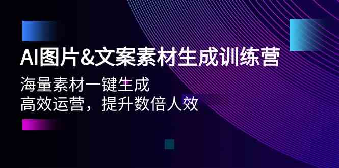 （9869期）AI图片&文案素材生成训练营，海量素材一键生成 高效运营 提升数倍人效-财富区