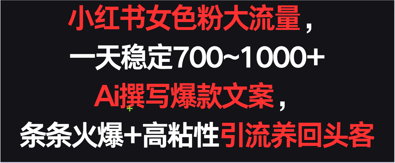 小红书女色粉流量，一天稳定700~1000+  Ai撰写爆款文案条条火爆，高粘性引流养回头客-财富区