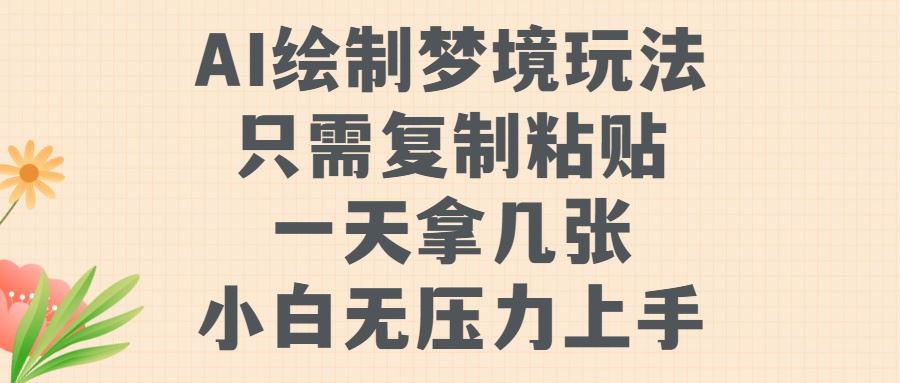 AI绘制梦境玩法，只需要复制粘贴，一天轻松拿几张，小白无压力上手【揭秘】-财富区