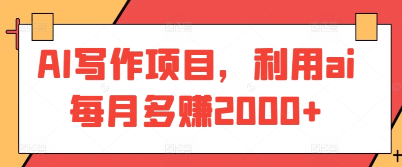 AI写作项目，利用ai每月多赚2000+-财富区