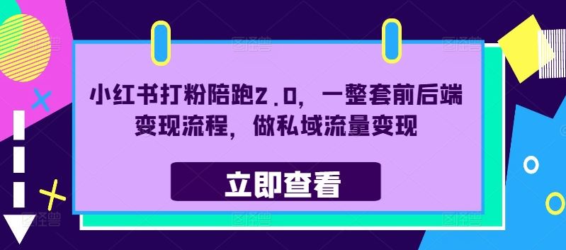 小红书打粉陪跑2.0，一整套前后端变现流程，做私域流量变现-财富区