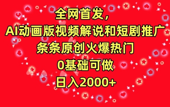 全网首发，AI动画版视频解说和短剧推广，条条原创火爆热门，0基础可做，日入2000+-财富区