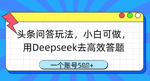头条问答玩法，小白可做，用Deepseek去高效答题，一个账号几张-财富区