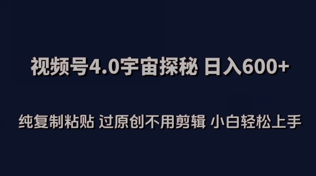 视频号4.0宇宙探秘，日入600多纯复制粘贴过原创不用剪辑小白轻松操作-财富区