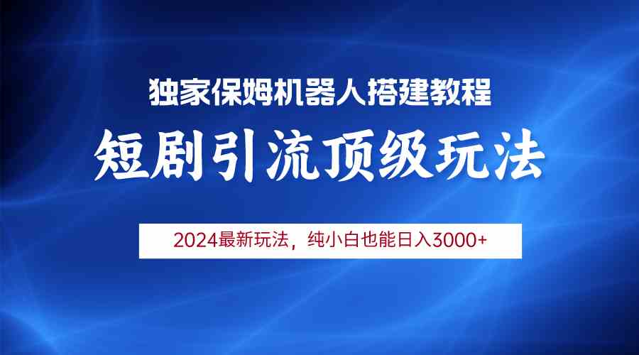 （9780期）2024短剧引流机器人玩法，小白月入3000+-财富区