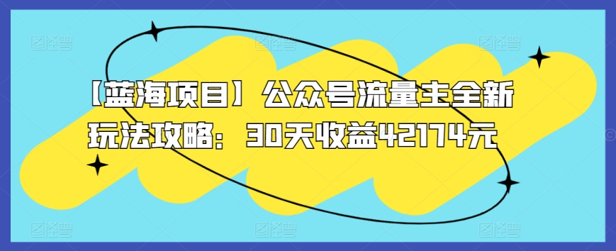 【蓝海项目】公众号流量主全新玩法攻略：30天收益42174元-财富区