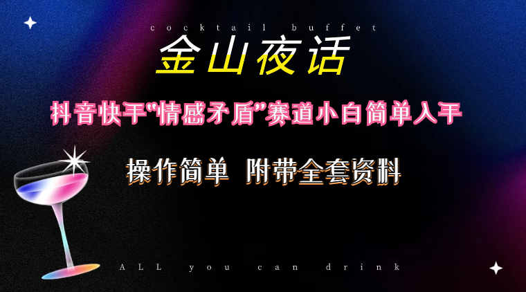 （10547期）抖音快手“情感矛盾”赛道-金山夜话，话题自带流量虚拟变现-附200G资料-财富区
