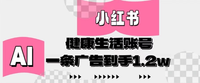 小红书AI健康生活账号，作品制作简单好变现，一条广告到手1.2w-财富区